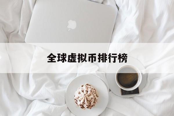 全球虚拟币排行榜(全球虚拟币排行榜币币情)